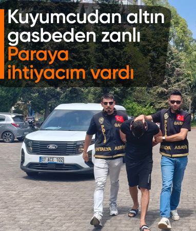 Antalya'da bıçaklı kuyumcu soygunu: Paraya ihtiyacım vardı