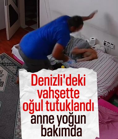 Denizli'de şizofreni hastası oğlu tarafından dövülen kadın yaşam mücadelesi veriyor