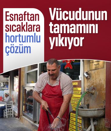 Bayburt'ta lokanta esnafı serinlemek için bütün vücudunu hortumla yıkıyor