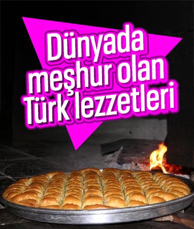 Bu tatları bilmeyen yok: Dünyada en çok bilinen Türk lezzetleri