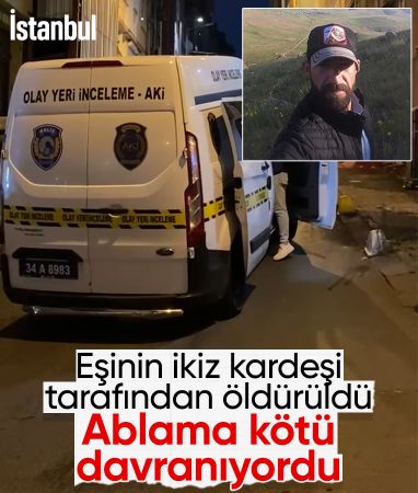 İstanbul'da evi terk eden eşinin ikiz kardeşi tarafından öldürüldü