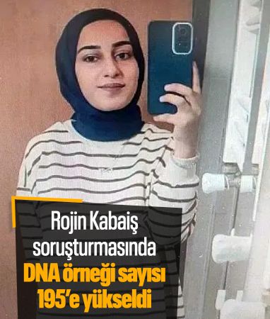 Rojin Kabaiş soruşturmasında DNA örneği sayısı 195’e yükseldi