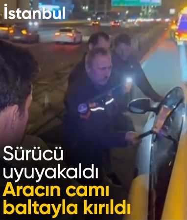 İstanbul'da otoyolda aracının içinde uyuyakaldı: İtfaiye camı kırarak uyandırdı