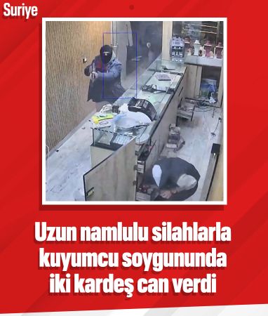 Suriye'de silahlı kuyumcu soygunu: 2 kardeş hayatını kaybetti