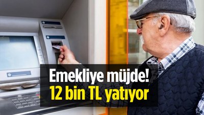 Emeklilere büyük jest: Acele eden 12 bin TL alacak