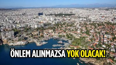 Uzmanın korkutan uyarı: Tedbir alınmazsa o bölgeler yok olacak