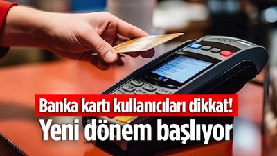 Banka kartı olan herkesi ilgilendiriyor! Artık böyle olacak