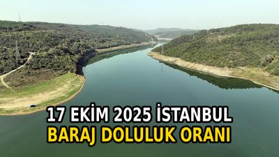 İstanbul baraj doluluk oranı 17 Ekim 2025: Su seviyelerinde son durum ne?