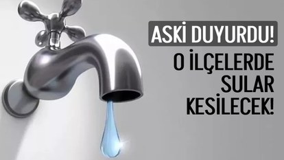 ASKİ SU KESİNTİSİ - 3 Şubat Ankara'da su kesintisi yaşayacak ilçeler!