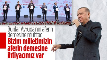 Cumhurbaşkanı Erdoğan'dan Millet İttifakı'na: Bunlar Avrupa'nın aferin demesine muhtaç