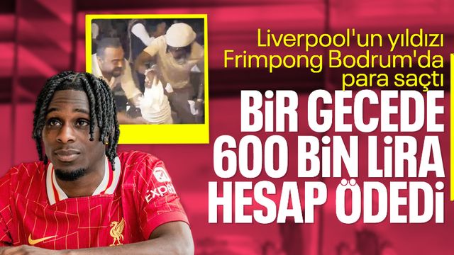 Liverpool'un yeni yıldızı Frimpong, Bodrum'da 600 bin TL hesap ödedi