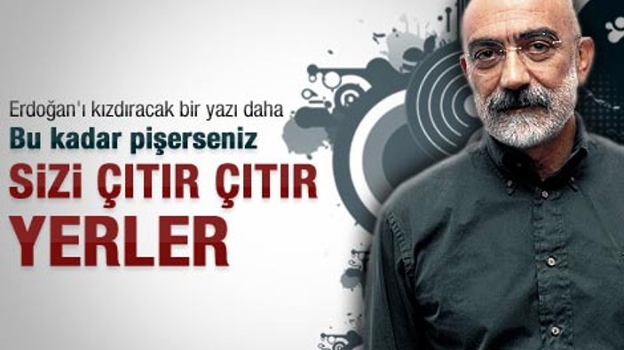 Ahmet Altan'tan Erdoğan'ı kızdıracak bir yazı daha