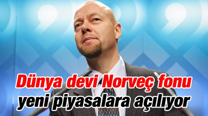 Dünyanın en büyük fonu yeni piyasalara açılıyor