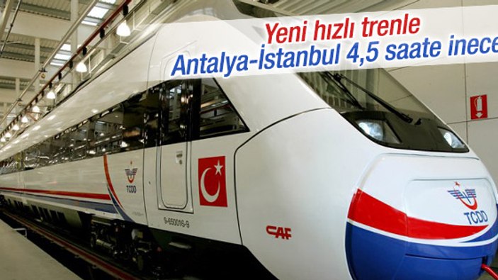 Antalya-İstanbul hızlı trenle 4,5 saate inecek