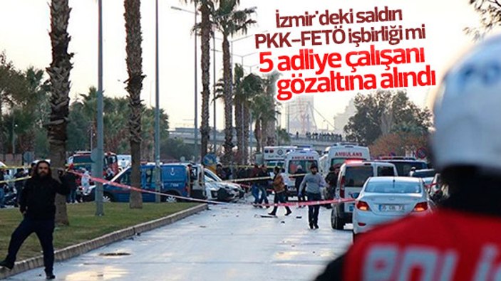 İzmir'deki saldırıda 5 adliye çalışanı gözaltında