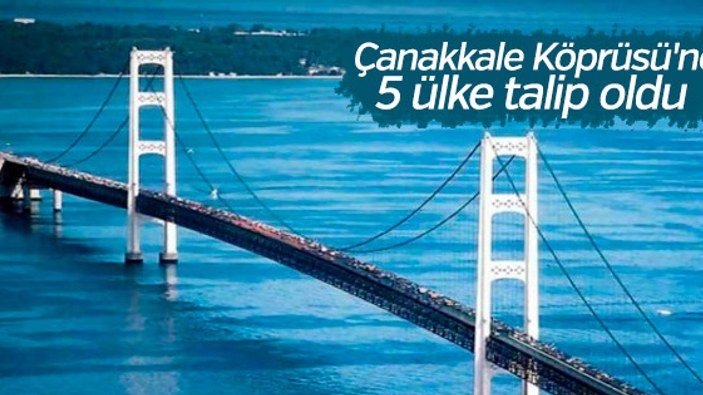 Çanakkale Köprüsü'ne 5 ülke talip oldu