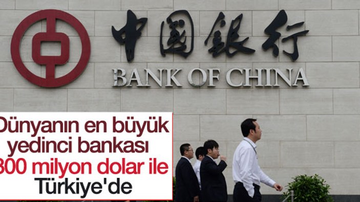 Bank of China 300 milyon dolar sermaye ile Türkiye'de