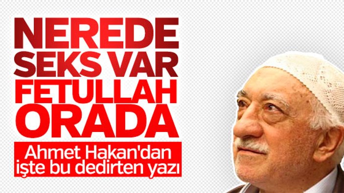Ahmet Hakan, Gülen-seks ilişkisini yazdı
