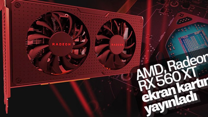 AMD, Radeon RX 560 XT ekran kartını piyasaya sürdü