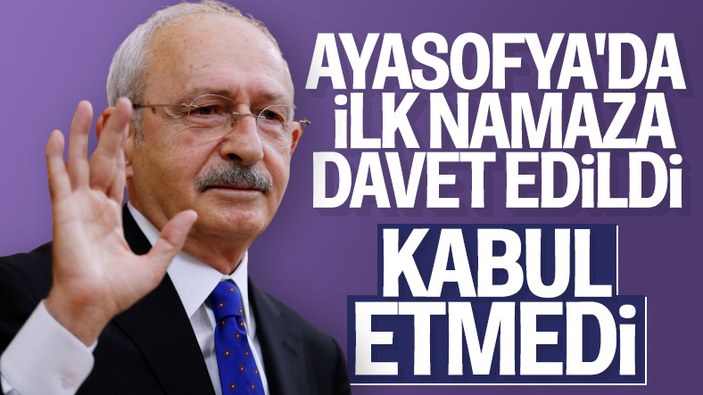 Kemal Kılıçdaroğlu, Ayasofya davetini geri çevirdi
