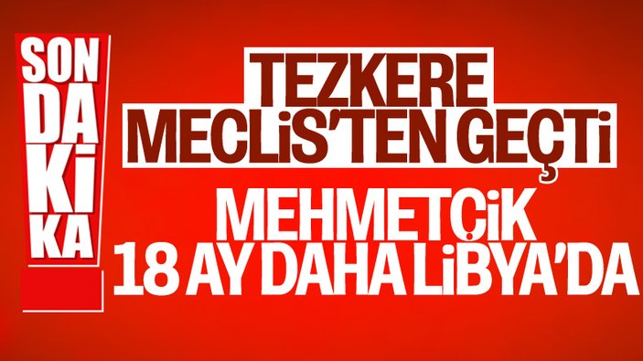 Libya tezkeresi uzatıldı
