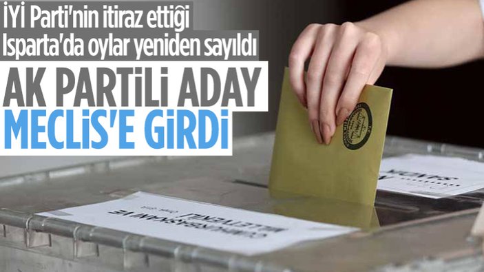 Isparta'da seçim sonucuna itiraz eden İYİ Parti'ye kötü haber: AK Parti bir vekil daha çıkardı