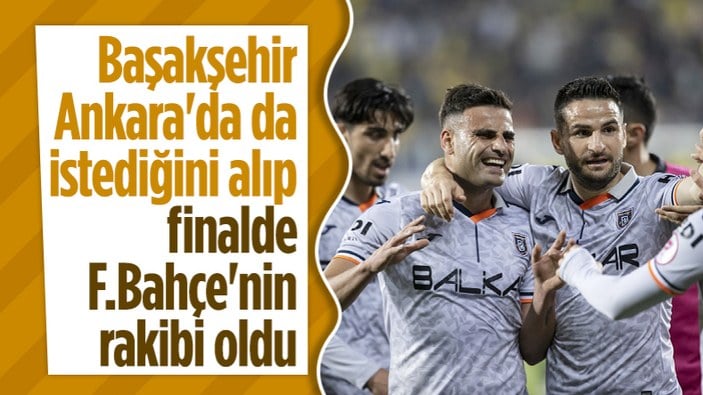 Ankaragücü'nü eleyen Başakşehir, Türkiye Kupası'nda finalde