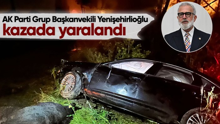 Trafik kazası geçiren AK Parti Grup Başkanvekili Bahadır Yenişehirlioğlu yaralandı