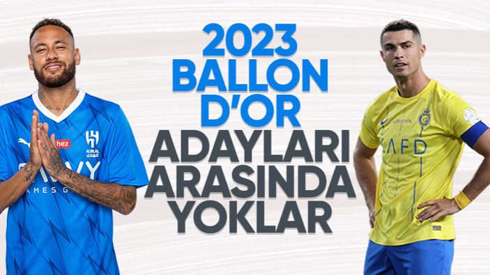 2023 Ballon d'Or adayları belirlendi: Ronaldo ve Neymar yok