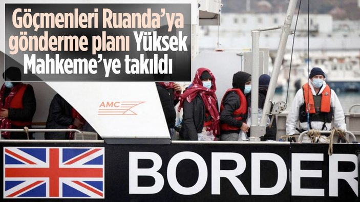 İngiltere'de göçmenlerin Ruanda'ya gönderilmesi kararına yapılan itiraz kabul edildi