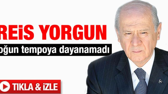 Devlet Bahçeli yorgun düştü