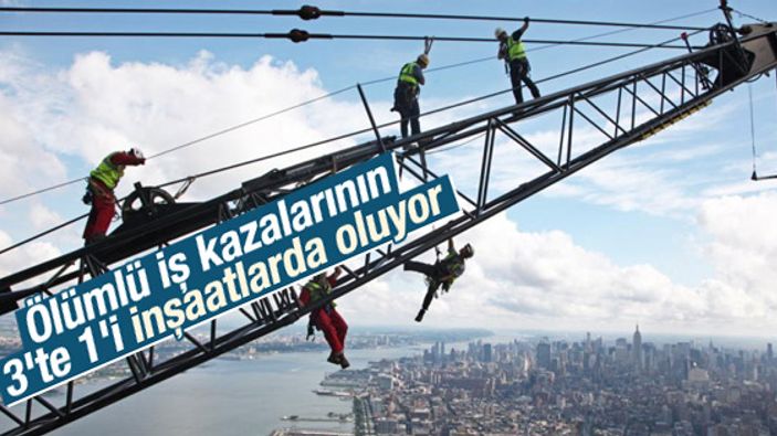 Ölümlü iş kazalarının 3'te 1'i inşaatlarda oluyor
