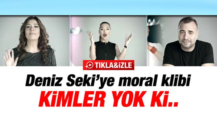 Deniz Seki'ye ünlülerden yeni şarkısına moral klibi