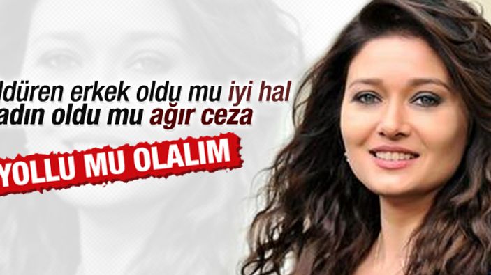 Nurgül Yeşilçay: Ne yapalım yollu mu olalım