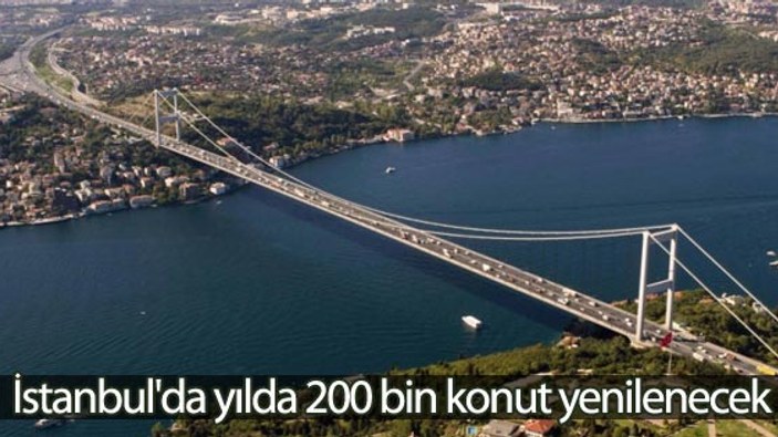 İstanbul'da yılda 200 bin konut yenilenecek