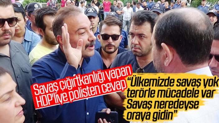 Polisten HDP'lilere cevap: Savaş neredeyse oraya gidin