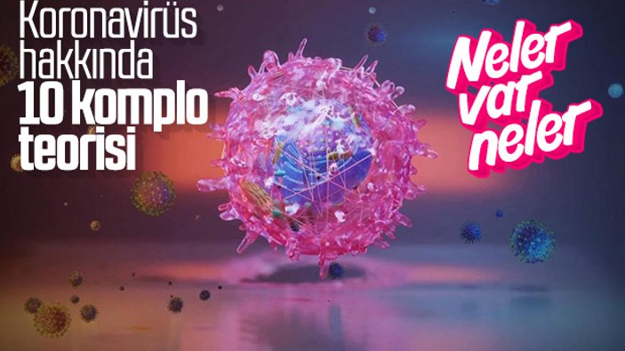 Koronavirüs hakkında ortaya atılan 10 komplo teorisi