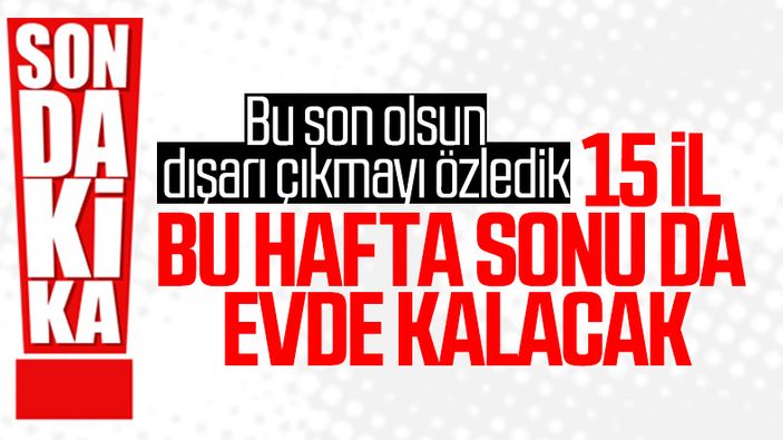 15 ilde sokağa çıkma yasağı bu hafta da uygulanacak