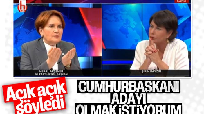 Akşener, Cumhurbaşkanı adayı olmak istediğini söyledi