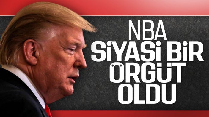 Trump: NBA, siyasi bir örgüt haline geldi