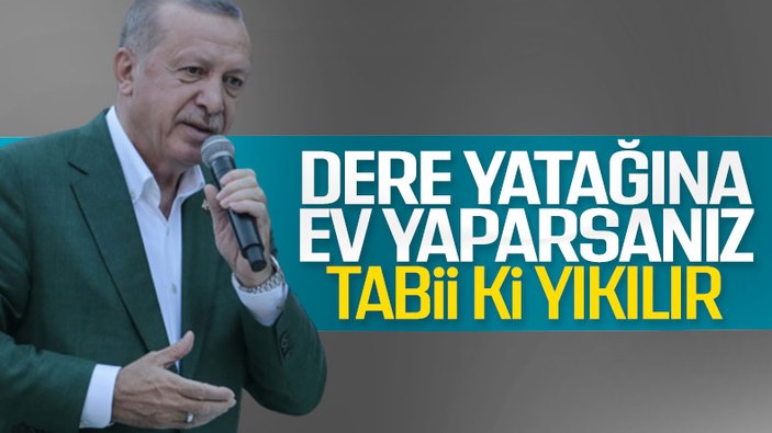 Cumhurbaşkanı Erdoğan dere yatağına yapılan evleri eleştirdi