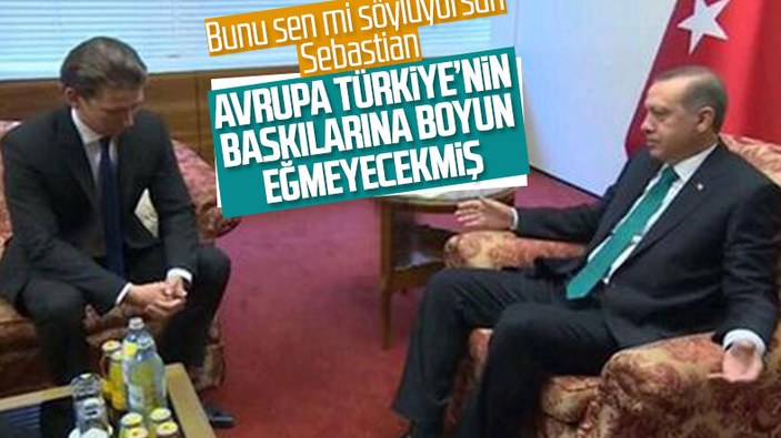 Avusturya Başbakanı Sebastian Kurz: Türkiye'nin baskılarına boyun eğmemeliyiz