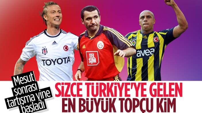 Türkiye'ye gelen en büyük futbolcu kim tartışması