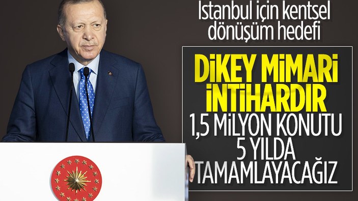 Cumhurbaşkanı Erdoğan, İstanbul'daki kentsel dönüşüm hedefini açıkladı