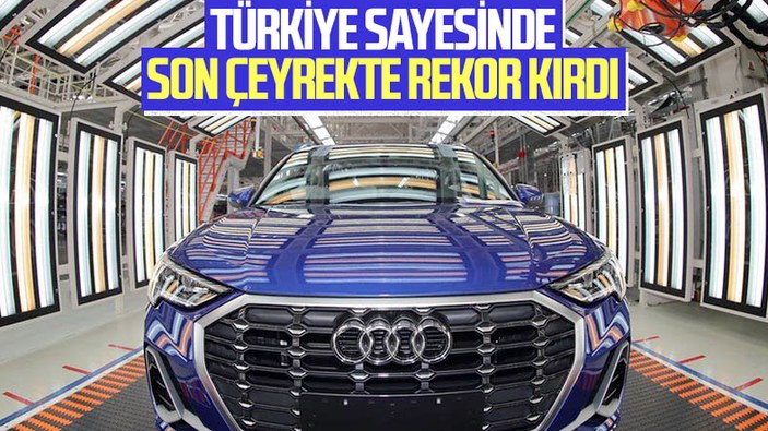 Audi, Türkiye sayesinde son çeyrekte rekor kırdı