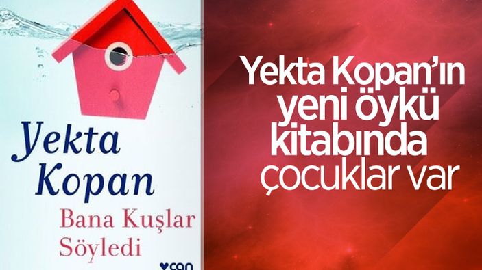 Yekta Kopan'dan yeni öykü kitabı: Bana Kuşlar Söyledi