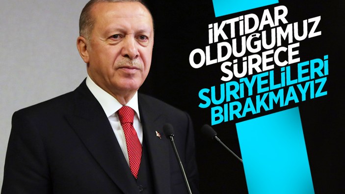 Cumhurbaşkanı Erdoğan: Suriyelileri katillerin kucağına atmayız