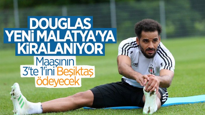 Beşiktaş'ta Douglas, Yeni Malatya'ya kiralanıyor