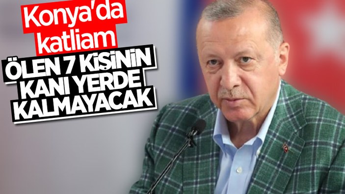 Cumhurbaşkanı Erdoğan'dan Konya'daki katliama tepki
