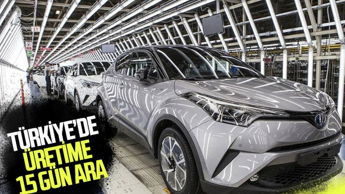 Toyota Türkiye, üretime 15 gün ara verecek